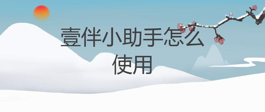 壹伴小助手怎么使用
